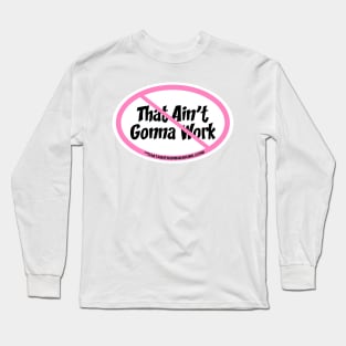 That Aint Gonna Work Long Sleeve T-Shirt